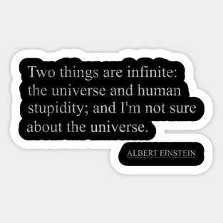 Albert Einstein - Two things are infinite the universe and human stupidity and I_m not sure about the universe. Sticker